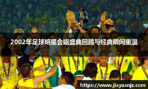 2002年足球明星合唱盛典回顾与经典瞬间重温